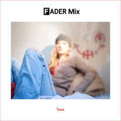 FADER Mix: Toxe