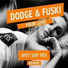 Dodge & Fuski - Your Love (JVST SAY YES Remix) [FREE DOWNLOAD]