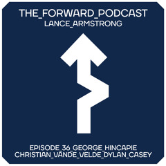 Episode 36 - George Hincapie, Christian Vande Velde, & Dylan Casey // The Forward Podcast
