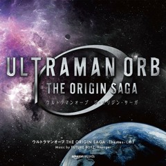 Ultraman Orb The Origin Saga Op2 - True Fighter