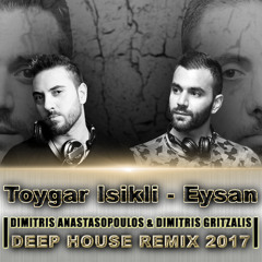 Toygar Isikli - Eysan (D.Anastasopoulos & D.Gritzalis  Deep House Remix 2017)