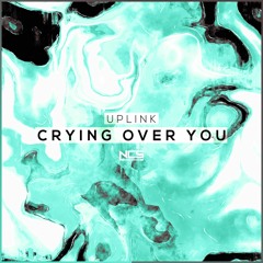 Uplink - Crying Over You [NCS Release]