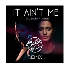 Kygo, Selena Gomez - It Ain't Me (Estie Remix)[Supported by @musicbyLUKAS & @TeamMBL