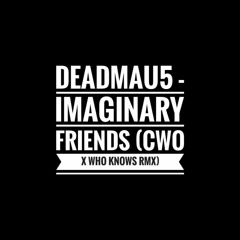 Deadmau5 - Imaginary Friends (Cwo X Who Knows Rmx) FREE DOWNLOAD