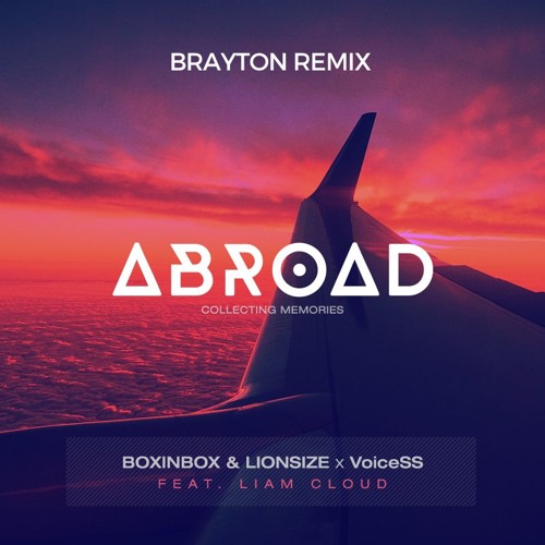 BOXINBOX & LIONSIZE X VoiceSS Feat Liam Cloud - Abroad (Brayton Remix)