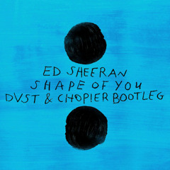 Eh Sheeran - Shape Of You (DVST & CHOPIER Bootleg)