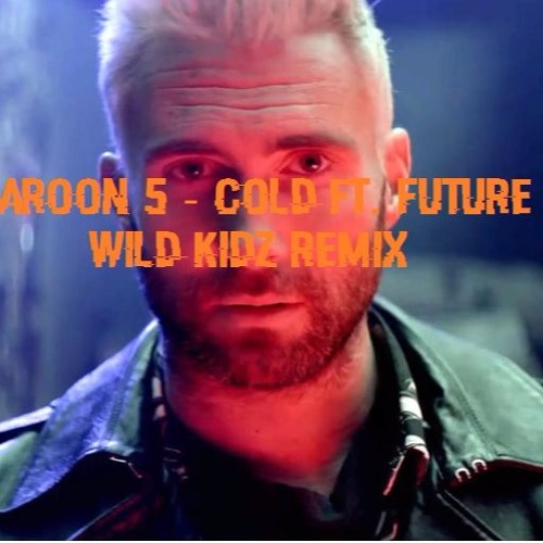 Maroon 5 - Cold Ft. Future (Wild Kidz Remix)
