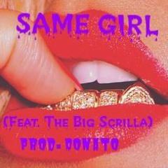 Same girl "Feat. The Big Scrilla" (Prod. Donato)