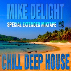 MIKE DELIGHT - CHILL DEEP HOUSE (SPECIAL EXTENDED MIXTAPE)
