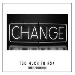 Too Much To Ask Ft. Albe (Prod Anitek)