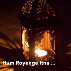 Hum Royenge itna