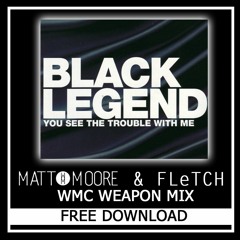 HIT BUY TO DL FOR FREE! Black Legend - The Trouble With Me (Matt Moore & Fletch wmc weapon rmx)
