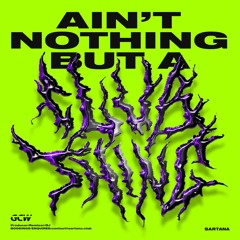 Sartana "Ain't Nothing But A Club Thing" Snippets - Buy = NAME YOUR PRICE!!