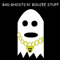 Bad Ghosts N Boujee Stuff