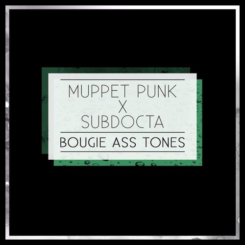 Muppet Punk X SubDocta - Bougie Ass Tones [PREMIERE]
