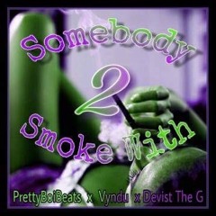 Somebody To Smoke With - PrettyBoiBeats X Vyndu X Devisty The G