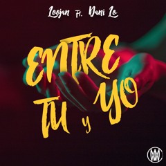 LOOJAN (Ft. Dani LO) - Entre Tu y Yo [Worldwide Exclusive]