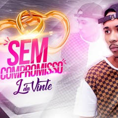 MC L DA VINTE - SEM COMPROMISSO (DJ'S PH DA SERRA,TG,LUKINHA, JOÃO Da INESTAN E DLN STUDIO)