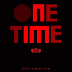DRAG - One Time ft. AudioPush (prod by. Street Scott)