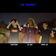 "We Thuggin" LIL DRE X LUCKY3RD X LUCKY JR.