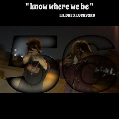 " Know Where we Be " LIL DRE X LUCKY3RD