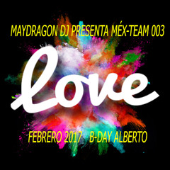 MaydragonDj Presenta Méx-Team 003 LOVE Febrero 2017 B-Day Alberto