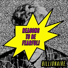 BILLIONAIRE - Reasons To Be Fearful