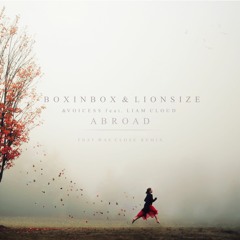BOXINBOX & LIONSIZE X VoiceSS Ft. Liam Cloud - Abroad (ThatWasClose Remix)