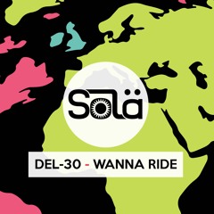 Del - 30 - Wanna Ride [Solä] OUT NOW