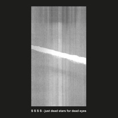 S S S S - Just Dead Stars For Dead Eyes (edit)
