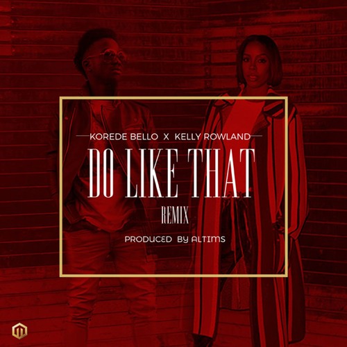 Korede Bello X Kelly Rowland - Do like That Remix