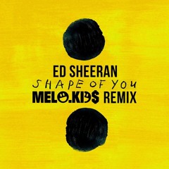 Ed Sheeran - Shape of You (Melo.Kids Remix) [FREE DOWNLOAD]