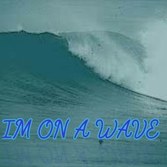 IM ON A WAVE