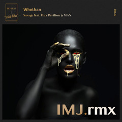 Whethan - Savage feat. Flux Pavilion & MAX (IMJ.rmx)