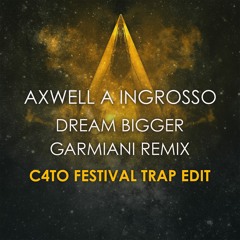 Axwell & Ingrosso - Dream Bigger (Garmiani Remix) (C4TO Festival Trap Edit) FREE DOWNLOAD