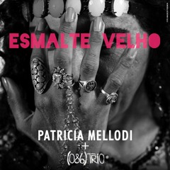 ESMALTE VELHO - PATRICIA MELLODI + (086) TRIO