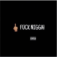 Fuck Nigga (Prod. Tae Dah King)