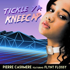 TICKLE YA KNEECAP - Pierre Cashmere ft Flynt Flossy