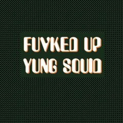 FVCKED UP - YUNG SQUID
