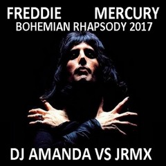 FREDIE MERCURY - BOHEMIAN RHAPSODY 2017 [DJ AMANDA VS JRMX]