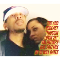 THE ADD PODCAST "Thuggin Lovin 2K" VALENTINE'S MIX by DJ WILL GATES