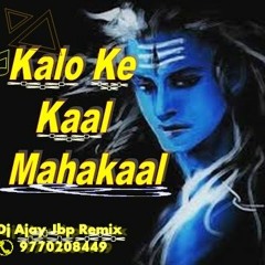 Kalo Ke Kal Mahakal Dj Ajay Jbp Remix