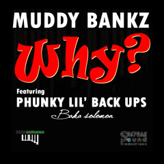 MUDDY BANKZ - WHY X PHUNKY LIL' BACKUPS X BAKA SOLOMON