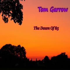 Tom Garrow - The Dawn Of 85