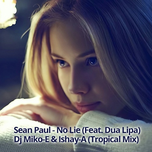 Stream Sean Paul - No Lie (Feat. Dua Lipa) (Dj Miko-E & Ishay-A Tropical  Mix).mp3 by Miko E | Listen online for free on SoundCloud