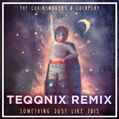 The Chainsmokers & Coldplay - Something Just Like This [Teqqnix Remix]