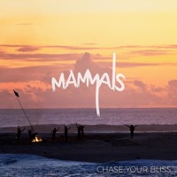 Mammals - Chase Your Bliss