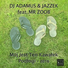 JAZZEK & DJ ADAMUS Feat MRZOOB - MOJ JEST TEN KAWALEK PODLOGI 2016 (Radio Edit)