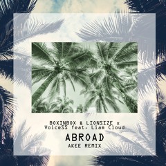 BOXINBOX & LIONSIZE X VoiceSS Feat. Liam Cloud - Abroad (Akee Remix)