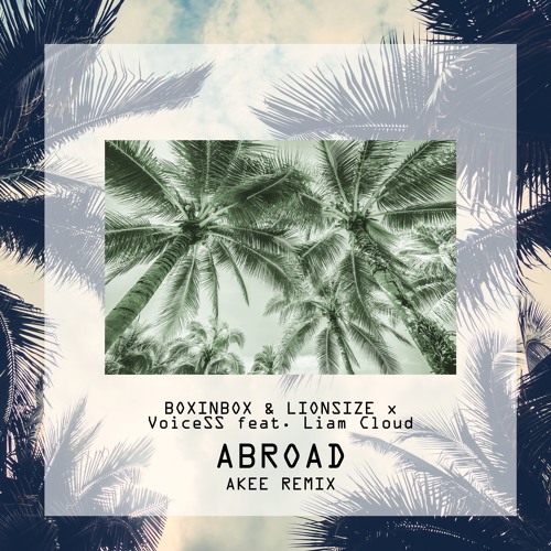 BOXINBOX & LIONSIZE X VoiceSS Feat. Liam Cloud - Abroad (Akee Remix)
